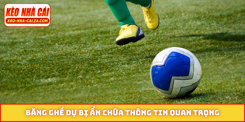Băng ghế dự bị ẩn chứa thông tin quan trọng