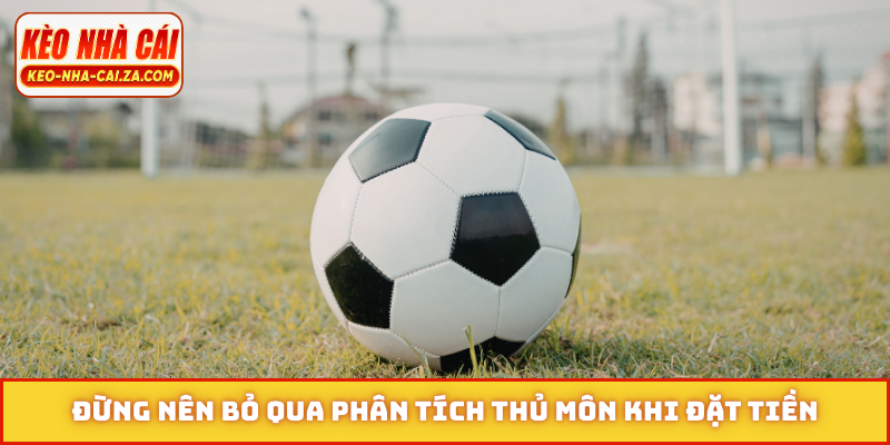 Đừng nên bỏ qua phân tích thủ môn khi đặt tiền