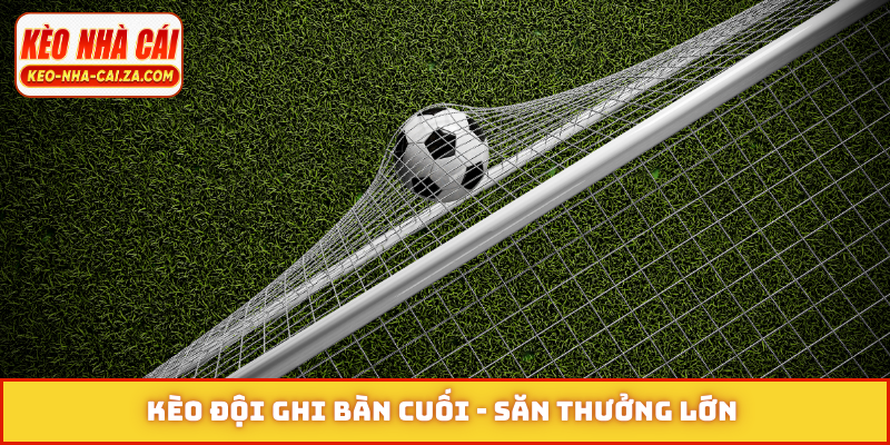 Kèo đội ghi bàn cuối