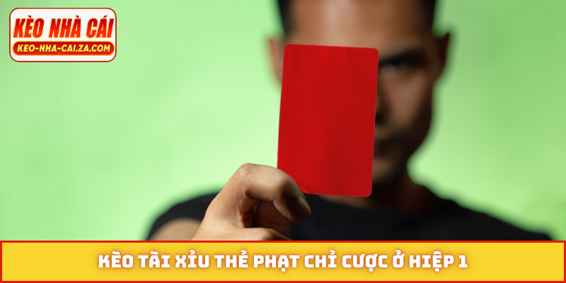 Kèo tài xỉu thẻ phạt chỉ cược ở hiệp 1