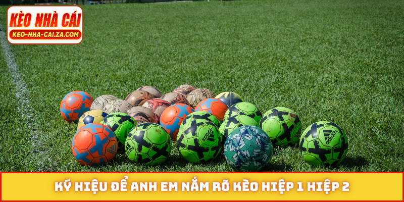 Ký hiệu để anh em nắm rõ kèo hiệp 1 hiệp 2