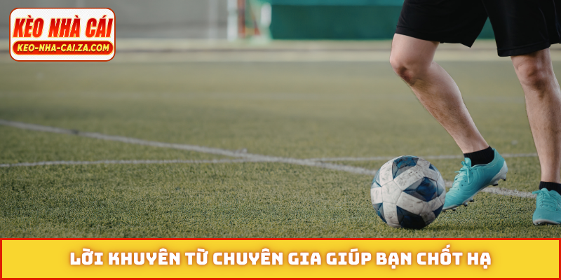 Lời khuyên từ chuyên gia giúp bạn chốt hạ