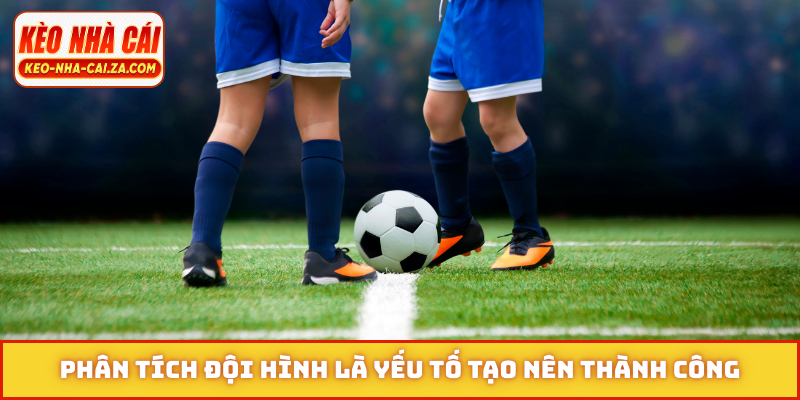 Phân tích đội hình là yếu tố tạo nên thành công