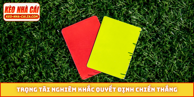 Trọng tài nghiêm khắc quyết định chiến thắng