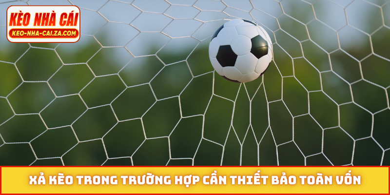 Xả kèo trong trường hợp cần thiết bảo toàn vốn