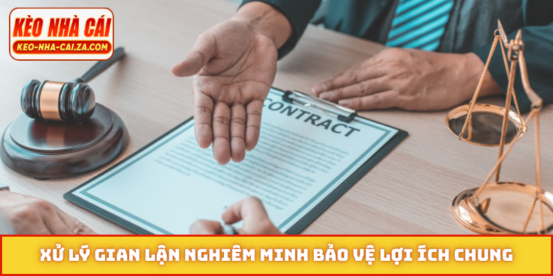 Xử lý gian lận nghiêm minh bảo vệ lợi ích chung